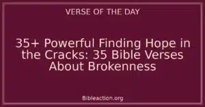 35+ Powerful Finding Hope in the Cracks: 35 Bible Verses About Brokenness