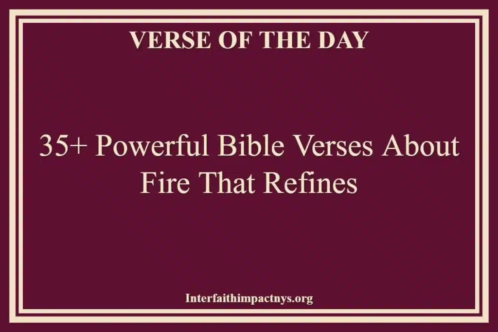 35+ Powerful Bible Verses About Fire That Refines