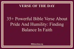 35+ Powerful Bible Verse About Pride And Humility: Finding Balance in Faith