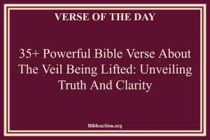 35+ Powerful Bible Verse About The Veil Being Lifted: Unveiling Truth and Clarity
