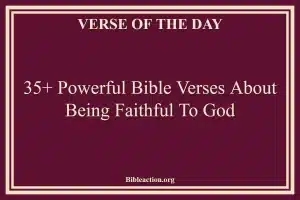 35+ Powerful Bible Verses About Being Faithful To God