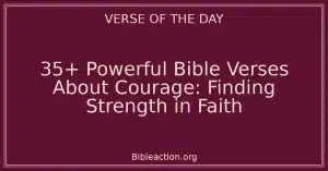 35+ Powerful Bible Verses About Courage: Finding Strength in Faith