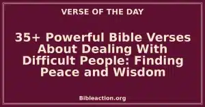35+ Powerful Bible Verses About Dealing With Difficult People: Finding Peace and Wisdom