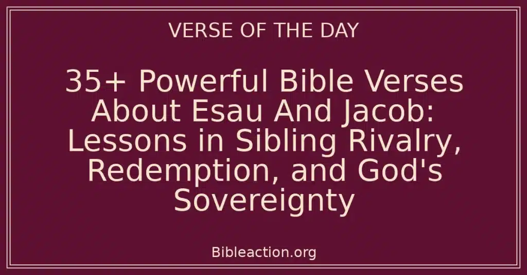 35+ Powerful Bible Verses About Esau And Jacob: Lessons in Sibling Rivalry, Redemption, and God's Sovereignty