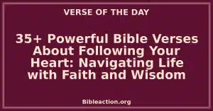 35+ Powerful Bible Verses About Following Your Heart: Navigating Life with Faith and Wisdom