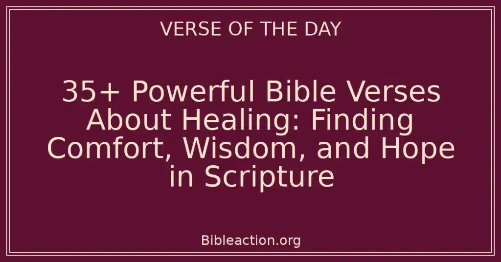 35+ Powerful Bible Verses About Healing: Finding Comfort, Wisdom, and Hope in Scripture