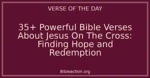 35+ Powerful Bible Verses About Jesus On The Cross: Finding Hope and Redemption