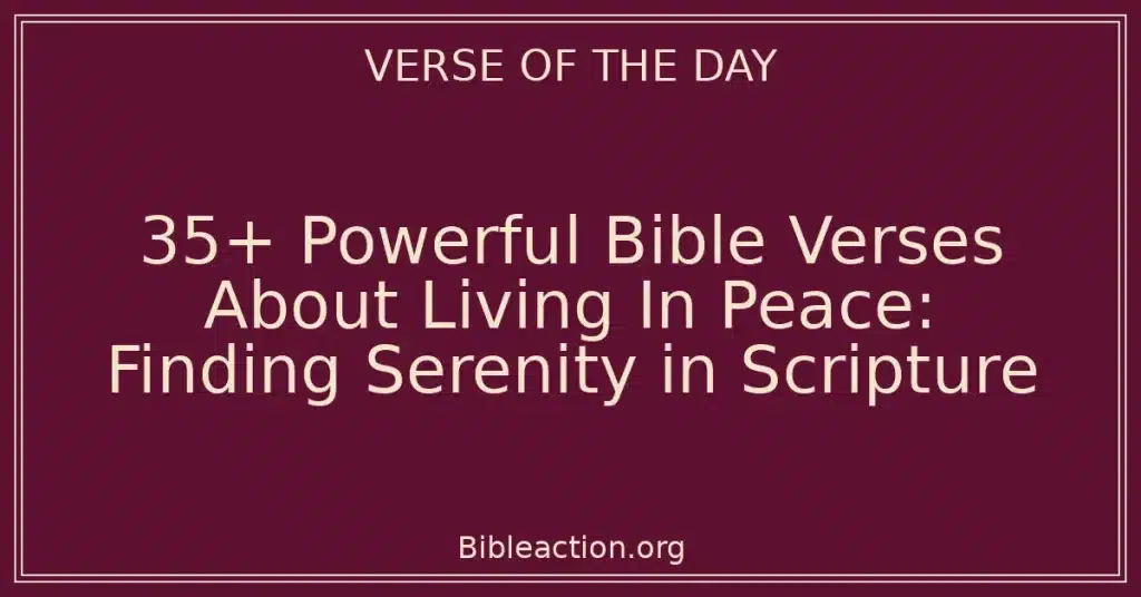 35+ Powerful Bible Verses About Living In Peace: Finding Serenity in Scripture