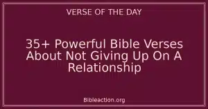 35+ Powerful Bible Verses About Not Giving Up On A Relationship