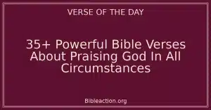 35+ Powerful Bible Verses About Praising God In All Circumstances