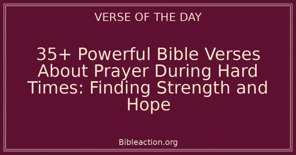35+ Powerful Bible Verses About Prayer During Hard Times: Finding Strength and Hope