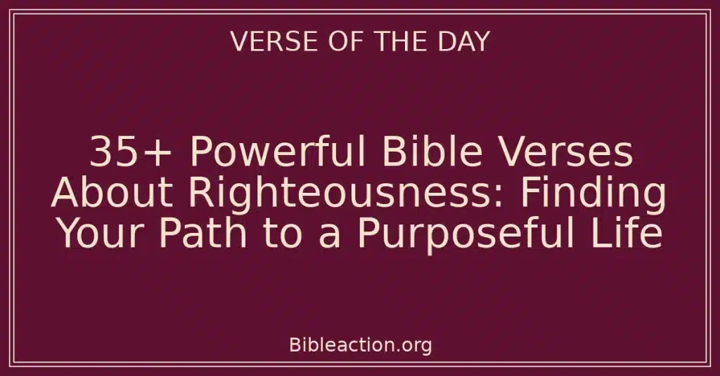 35+ Powerful Bible Verses About Righteousness: Finding Your Path to a Purposeful Life