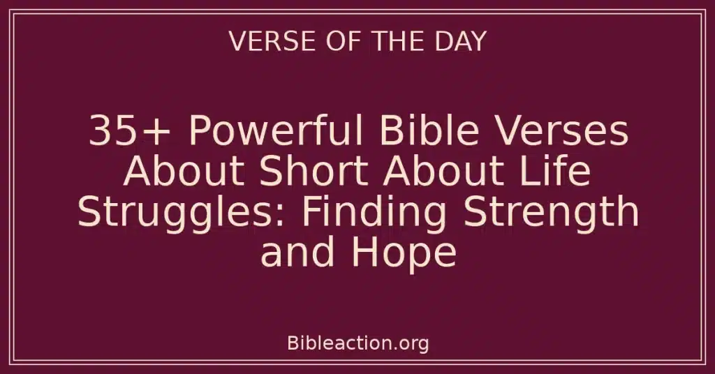35+ Powerful Bible Verses About Short About Life Struggles: Finding Strength and Hope