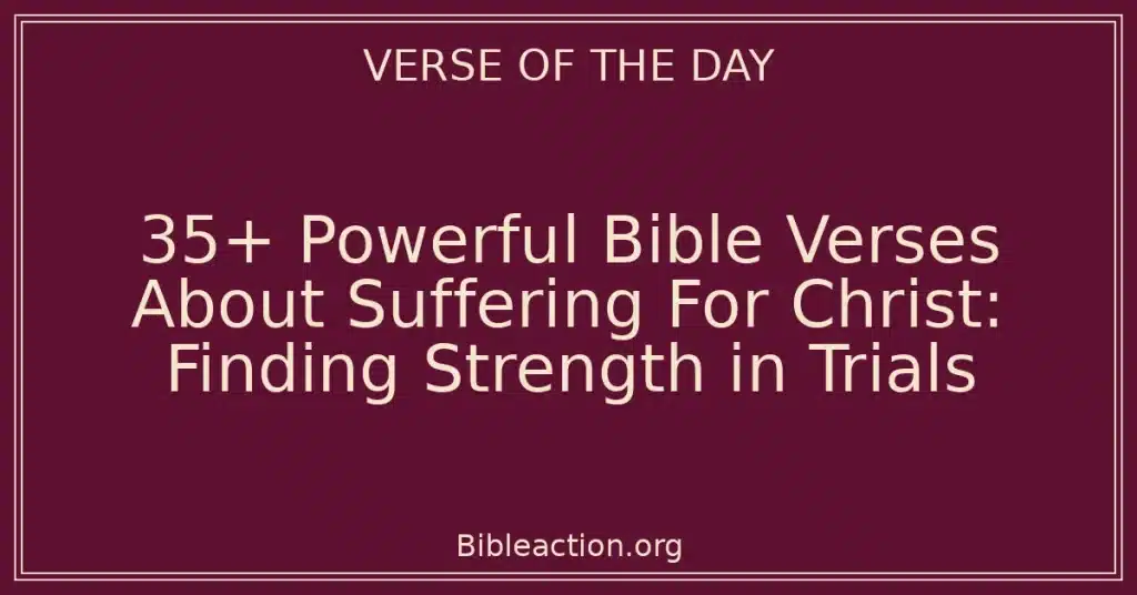 35+ Powerful Bible Verses About Suffering For Christ: Finding Strength in Trials