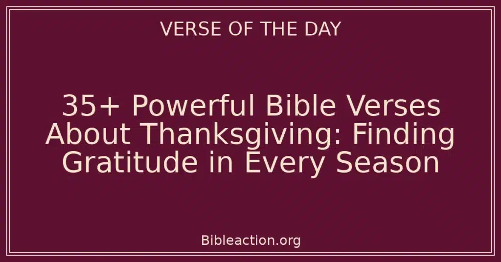 35+ Powerful Bible Verses About Thanksgiving: Finding Gratitude in Every Season