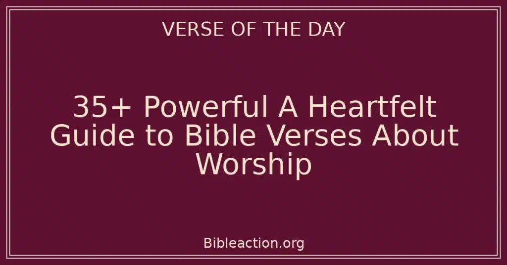 35+ Powerful A Heartfelt Guide to Bible Verses About Worship