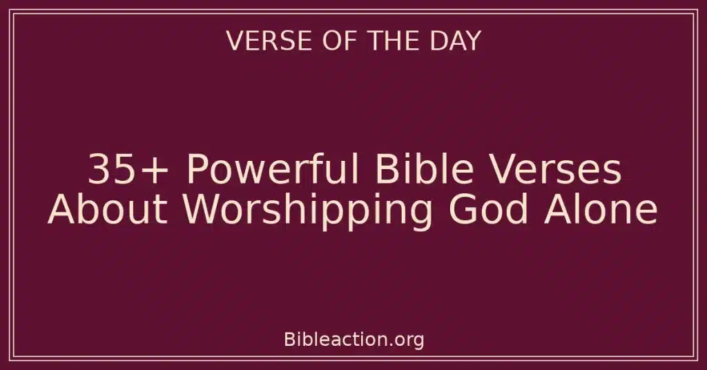 35+ Powerful Bible Verses About Worshipping God Alone
