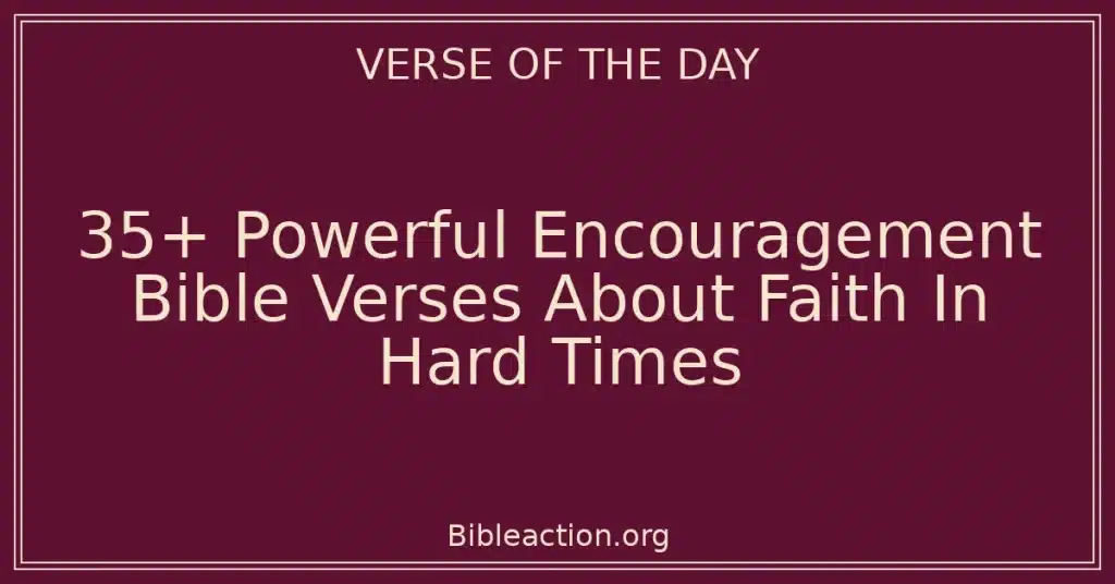 35+ Powerful Encouragement Bible Verses About Faith In Hard Times