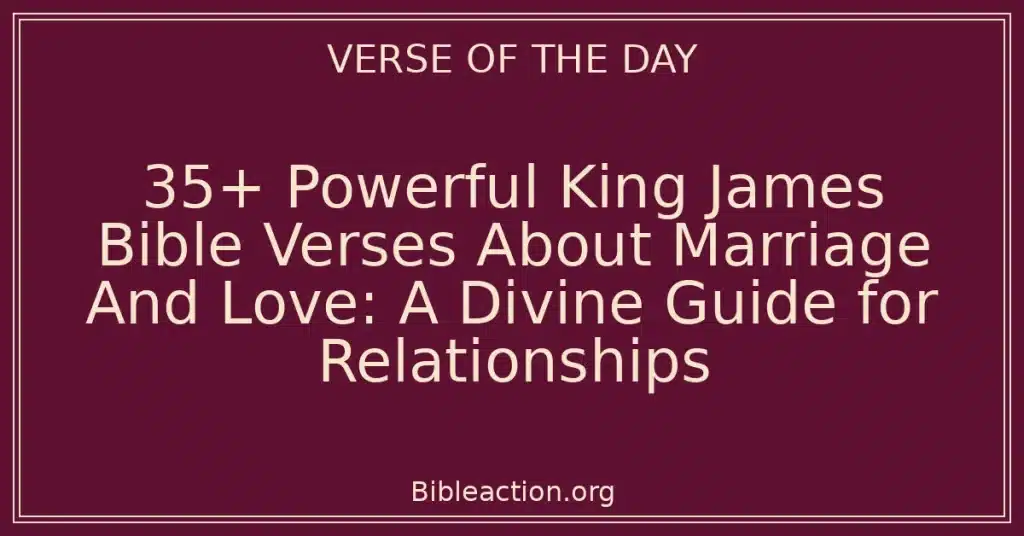 35+ Powerful King James Bible Verses About Marriage And Love: A Divine Guide for Relationships