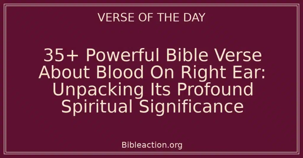 35+ Powerful Bible Verse About Blood On Right Ear: Unpacking Its Profound Spiritual Significance