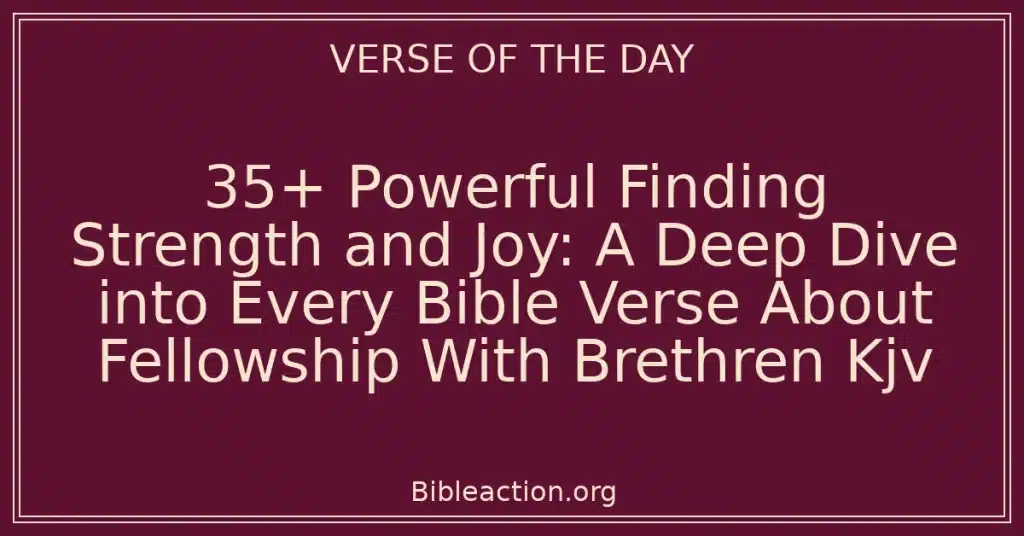 35+ Powerful Finding Strength and Joy: A Deep Dive into Every Bible Verse About Fellowship With Brethren Kjv