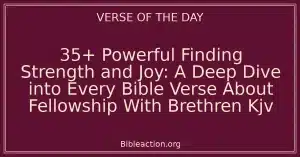 35+ Powerful Finding Strength and Joy: A Deep Dive into Every Bible Verse About Fellowship With Brethren Kjv