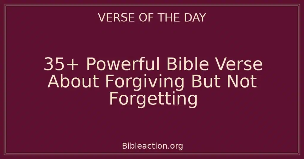 35+ Powerful Bible Verse About Forgiving But Not Forgetting