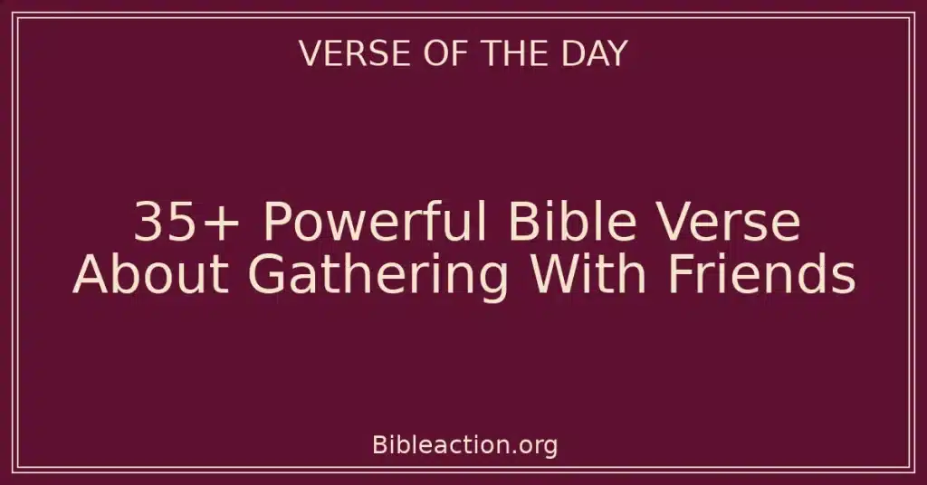 35+ Powerful Bible Verse About Gathering With Friends