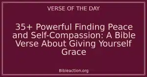 35+ Powerful Finding Peace and Self-Compassion: A Bible Verse About Giving Yourself Grace