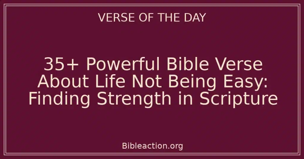 35+ Powerful Bible Verse About Life Not Being Easy: Finding Strength in Scripture