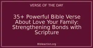 35+ Powerful Bible Verse About Love Your Family: Strengthening Bonds with Scripture