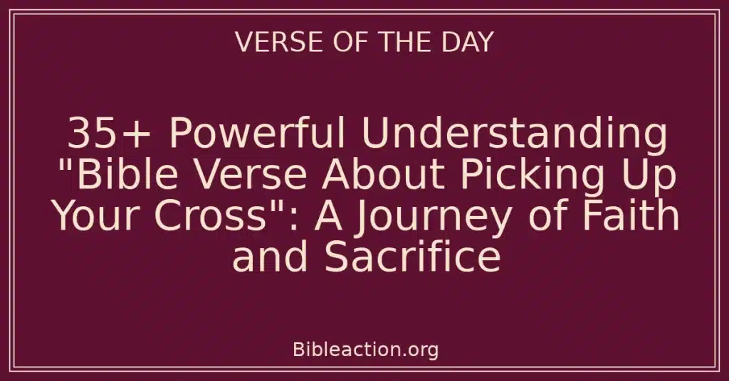 35+ Powerful Understanding "Bible Verse About Picking Up Your Cross": A Journey of Faith and Sacrifice