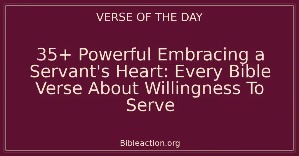 35+ Powerful Embracing a Servant's Heart: Every Bible Verse About Willingness To Serve