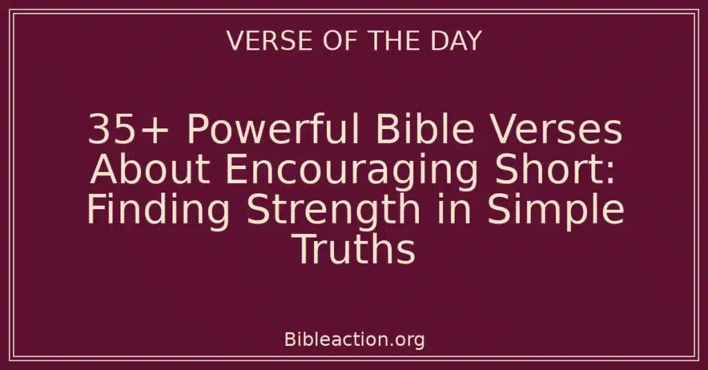 35+ Powerful Bible Verses About Encouraging Short: Finding Strength in Simple Truths