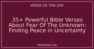 35+ Powerful Bible Verses About Fear Of The Unknown: Finding Peace in Uncertainty