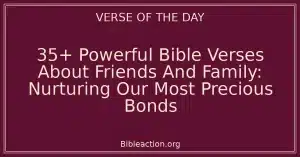 35+ Powerful Bible Verses About Friends And Family: Nurturing Our Most Precious Bonds