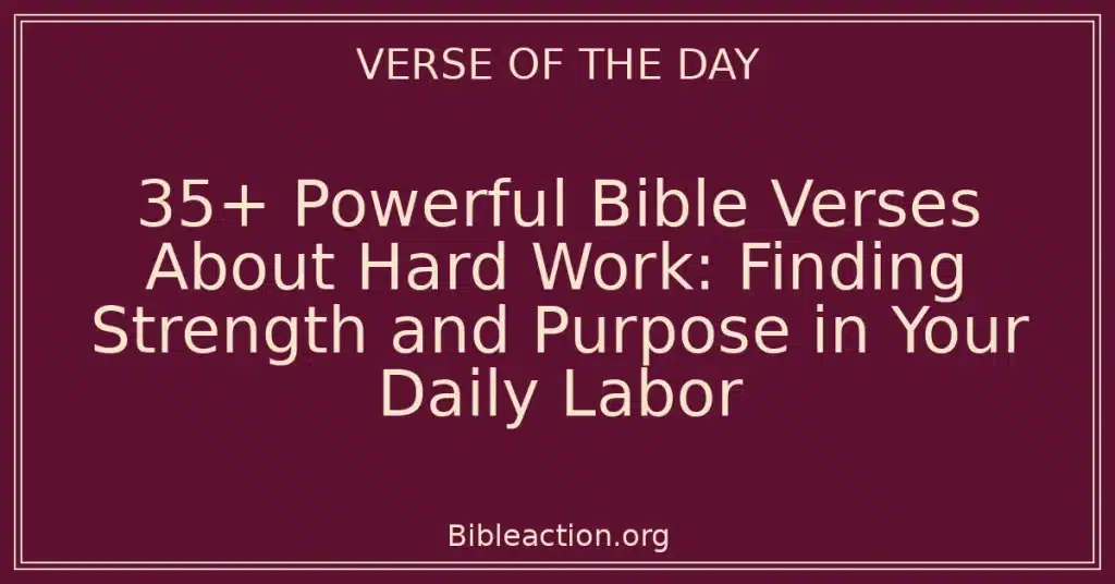 35+ Powerful Bible Verses About Hard Work: Finding Strength and Purpose in Your Daily Labor