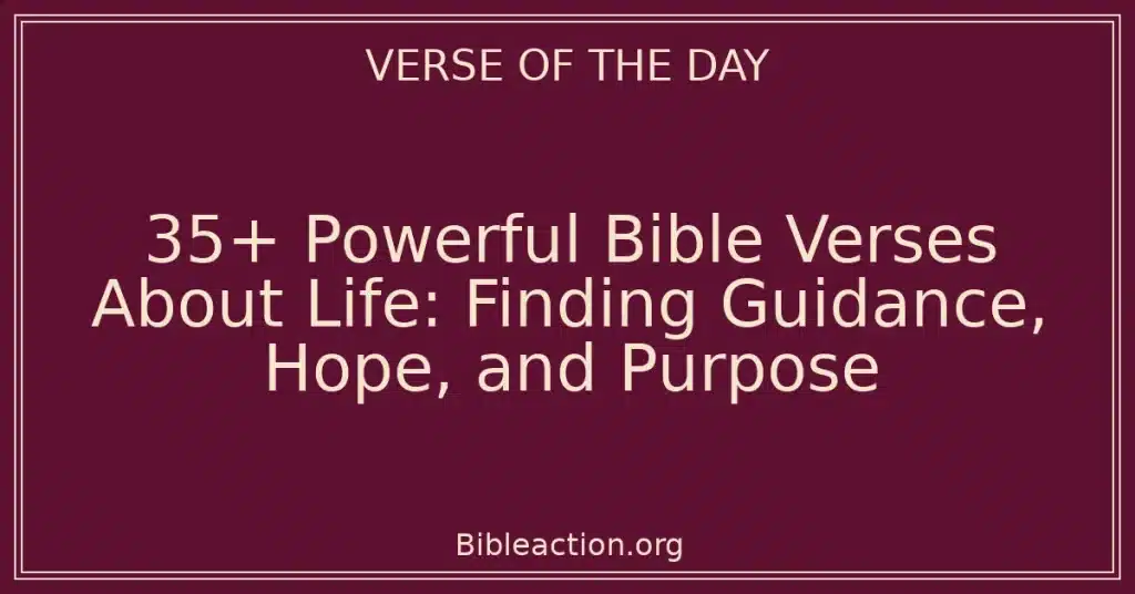 35+ Powerful Bible Verses About Life: Finding Guidance, Hope, and Purpose