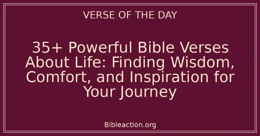 35+ Powerful Bible Verses About Life: Finding Wisdom, Comfort, and Inspiration for Your Journey
