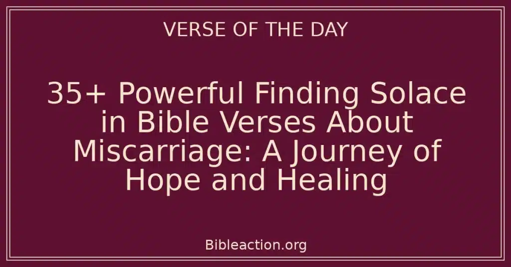35+ Powerful Finding Solace in Bible Verses About Miscarriage: A Journey of Hope and Healing