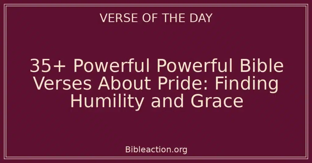 35+ Powerful Powerful Bible Verses About Pride: Finding Humility and Grace