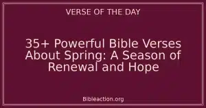 35+ Powerful Bible Verses About Spring: A Season of Renewal and Hope