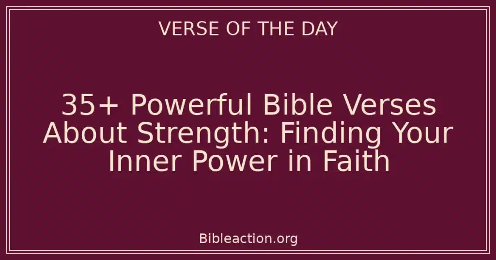 35+ Powerful Bible Verses About Strength: Finding Your Inner Power in Faith