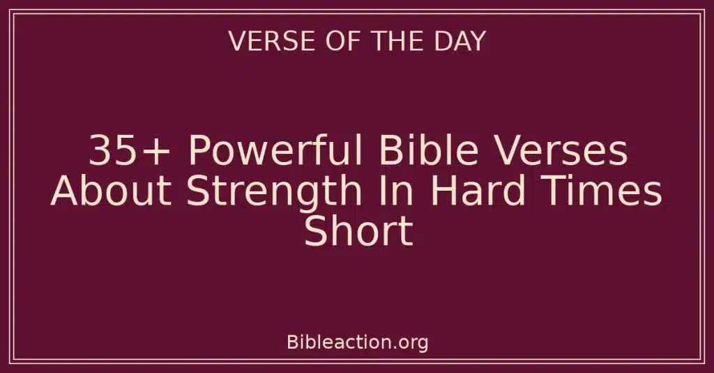 35+ Powerful Bible Verses About Strength In Hard Times Short