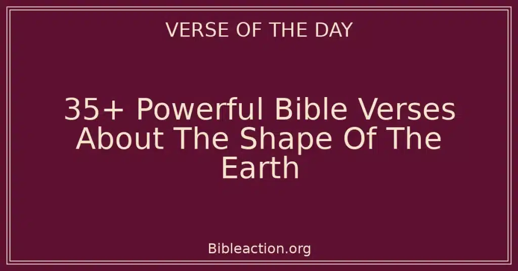 35+ Powerful Bible Verses About The Shape Of The Earth