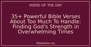 35+ Powerful Bible Verses About Too Much To Handle: Finding God's Strength in Overwhelming Times