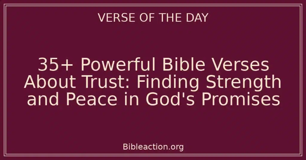 35+ Powerful Bible Verses About Trust: Finding Strength and Peace in God's Promises