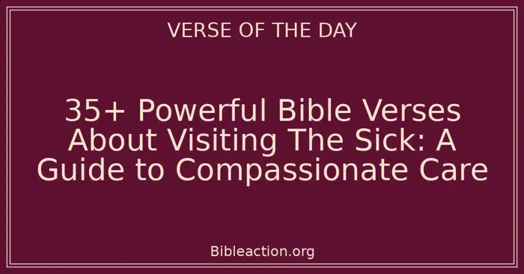 35+ Powerful Bible Verses About Visiting The Sick: A Guide to Compassionate Care