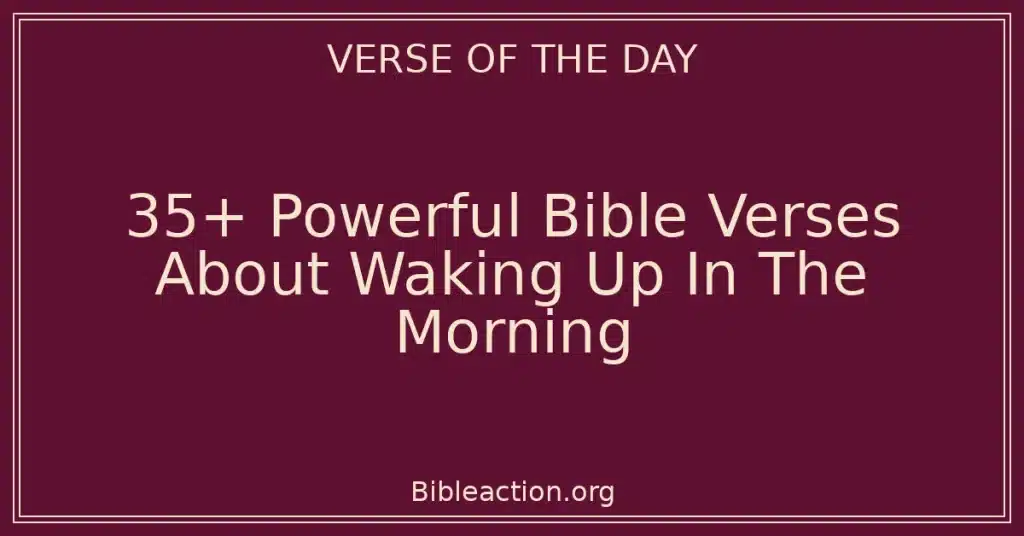 35+ Powerful Bible Verses About Waking Up In The Morning