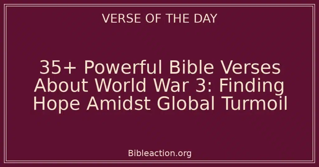 35+ Powerful Bible Verses About World War 3: Finding Hope Amidst Global Turmoil